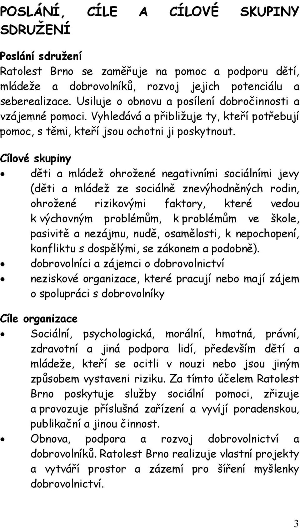 Cílové skupiny děti a mládež ohrožené negativními sociálními jevy (děti a mládež ze sociálně znevýhodněných rodin, ohrožené rizikovými faktory, které vedou k výchovným problémům, k problémům ve