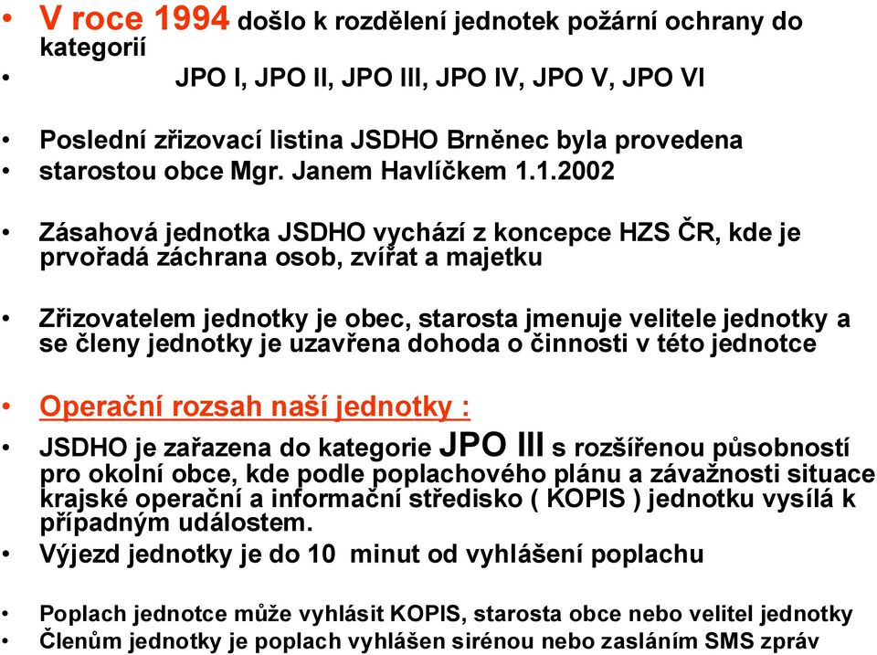 1.2002 Zásahová jednotka JSDHO vychází z koncepce HZS ČR, kde je prvořadá záchrana osob, zvířat a majetku Zřizovatelem jednotky je obec, starosta jmenuje velitele jednotky a se členy jednotky je