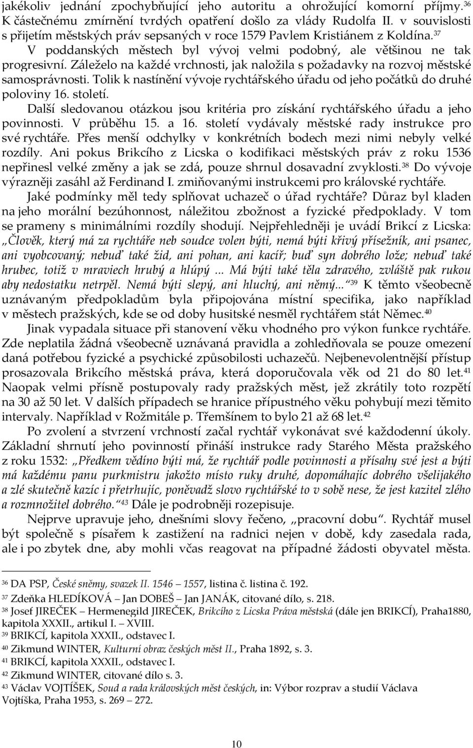 Záleželo na každé vrchnosti, jak naložila s požadavky na rozvoj městské samosprávnosti. Tolik k nastínění vývoje rychtářského úřadu od jeho počátků do druhé poloviny 16. století.