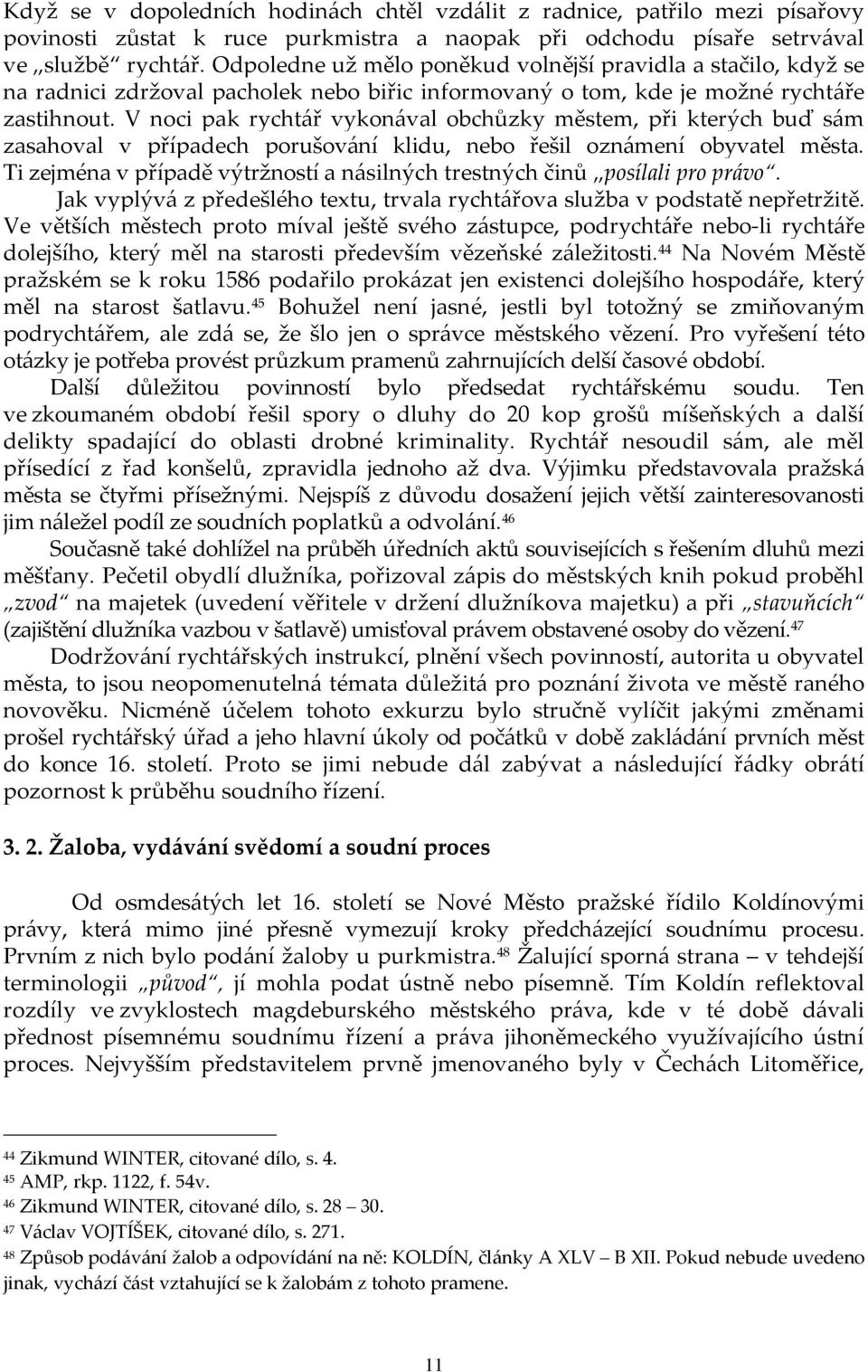 V noci pak rychtář vykonával obchůzky městem, při kterých buď sám zasahoval v případech porušování klidu, nebo řešil oznámení obyvatel města.