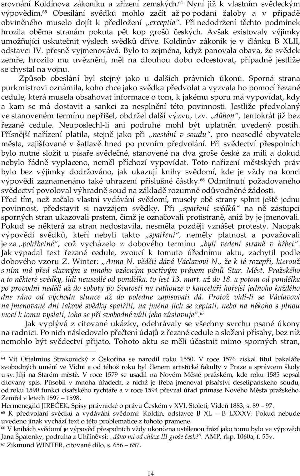 Avšak existovaly výjimky umožňující uskutečnit výslech svědků dříve. Koldínův zákoník je v článku B XLII, odstavci IV. přesně vyjmenovává.