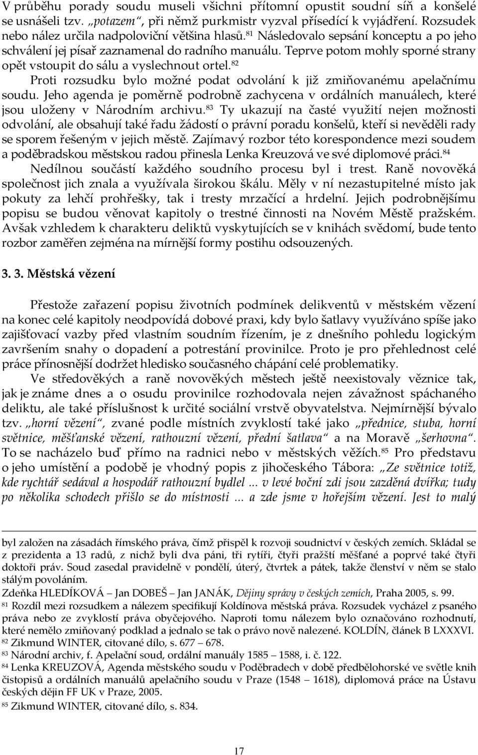 Teprve potom mohly sporné strany opět vstoupit do sálu a vyslechnout ortel. 82 Proti rozsudku bylo možné podat odvolání k již zmiňovanému apelačnímu soudu.