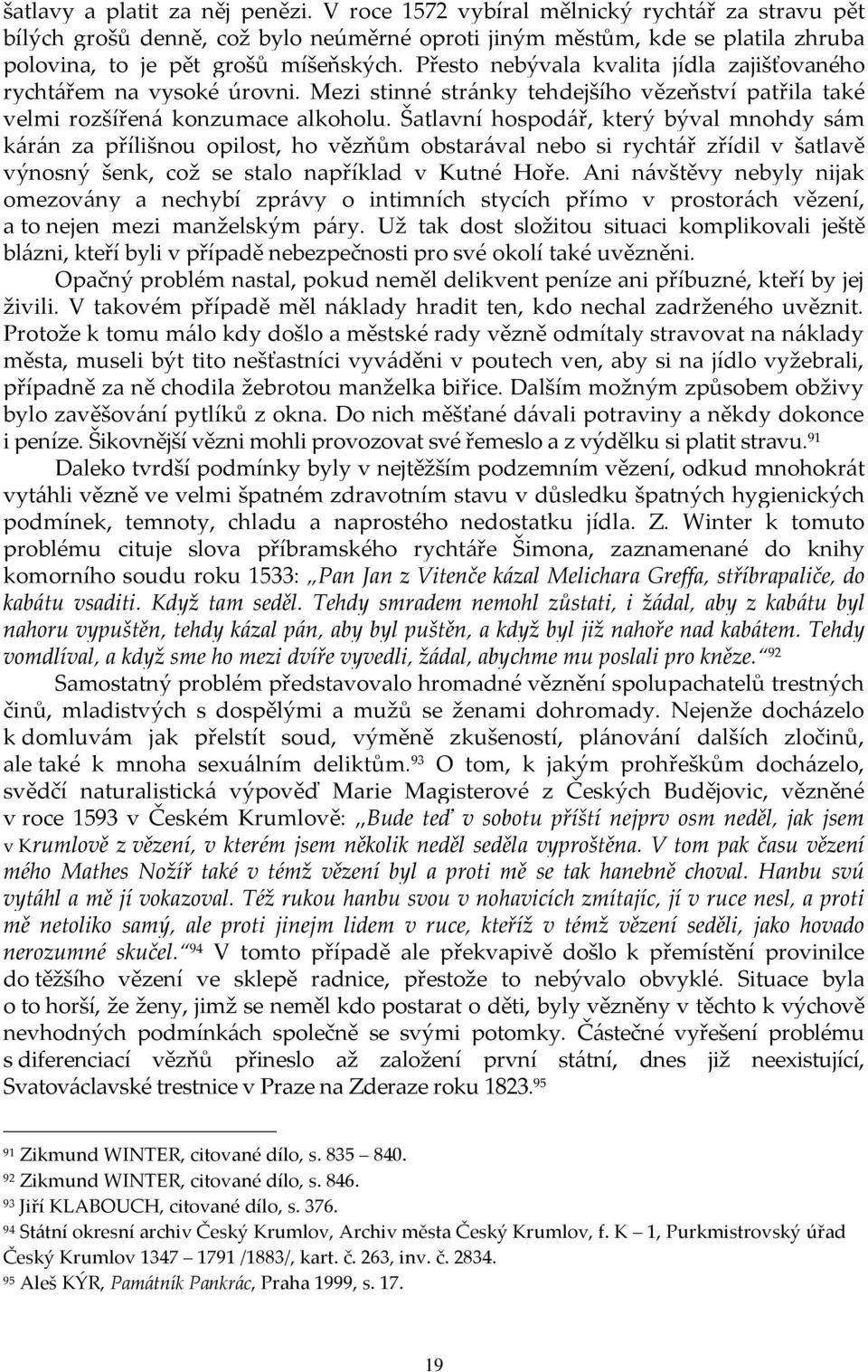 Přesto nebývala kvalita jídla zajišťovaného rychtářem na vysoké úrovni. Mezi stinné stránky tehdejšího vězeňství patřila také velmi rozšířená konzumace alkoholu.