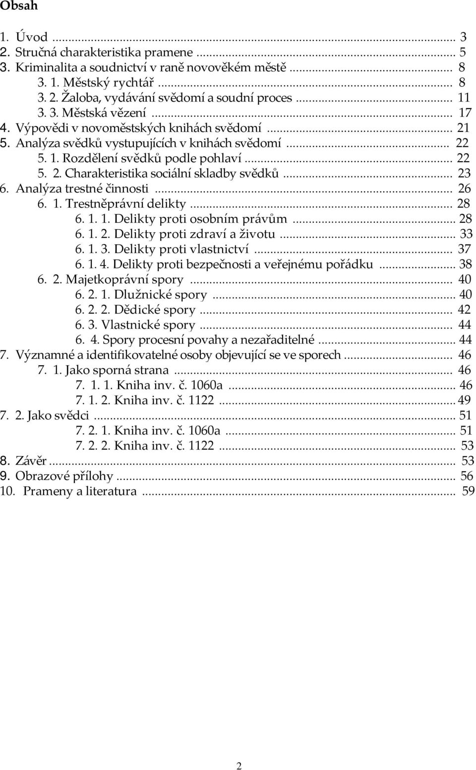 .. 23 6. Analýza trestné činnosti... 26 6. 1. Trestněprávní delikty... 28 6. 1. 1. Delikty proti osobním právům... 28 6. 1. 2. Delikty proti zdraví a životu... 33 6. 1. 3. Delikty proti vlastnictví.