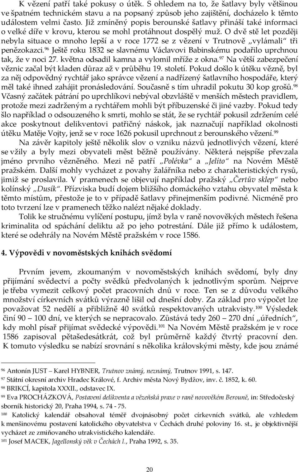 O dvě stě let později nebyla situace o mnoho lepší a v roce 1772 se z vězení v Trutnově vylámali tři penězokazci.