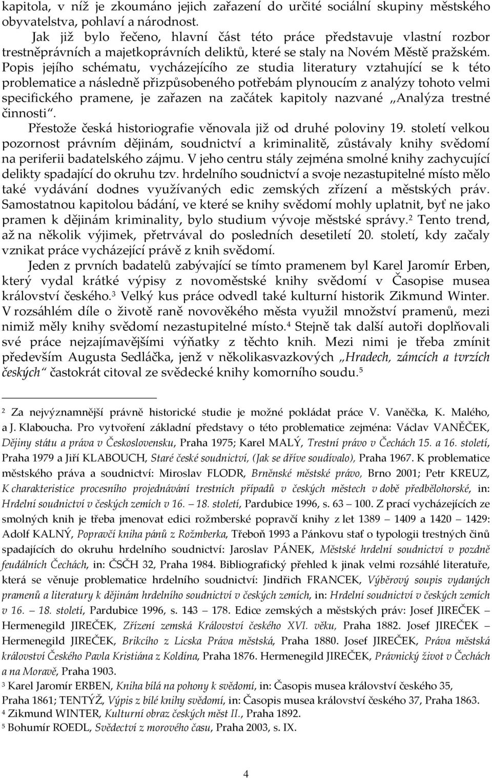 Popis jejího schématu, vycházejícího ze studia literatury vztahující se k této problematice a následně přizpůsobeného potřebám plynoucím z analýzy tohoto velmi specifického pramene, je zařazen na