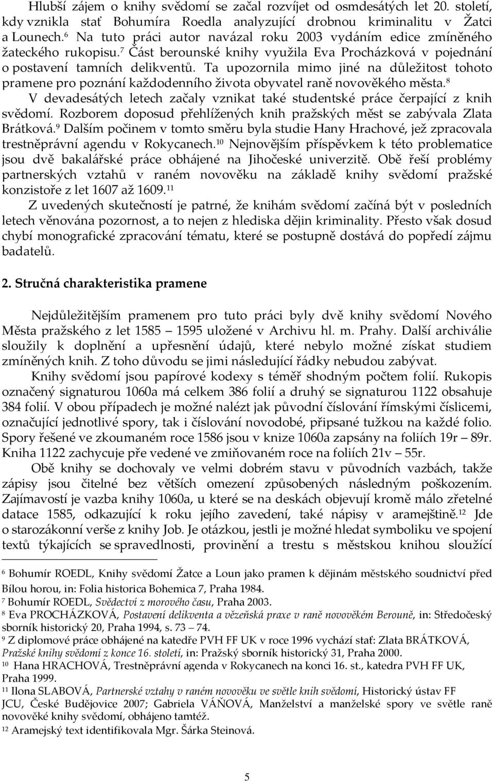 Ta upozornila mimo jiné na důležitost tohoto pramene pro poznání každodenního života obyvatel raně novověkého města.