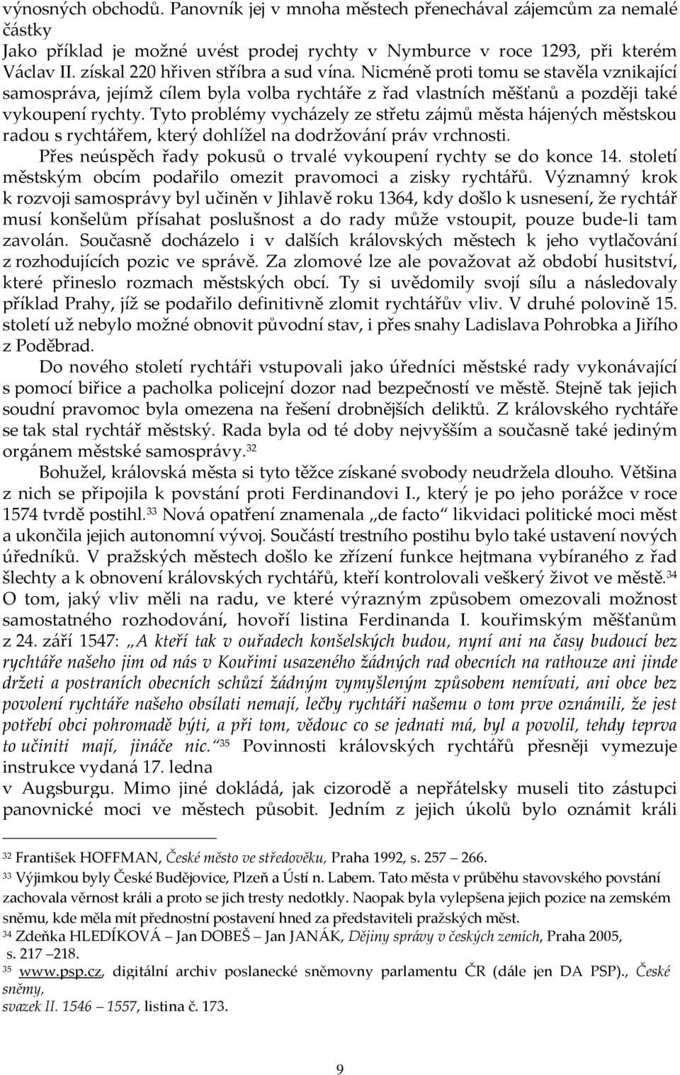 Tyto problémy vycházely ze střetu zájmů města hájených městskou radou s rychtářem, který dohlížel na dodržování práv vrchnosti. Přes neúspěch řady pokusů o trvalé vykoupení rychty se do konce 14.