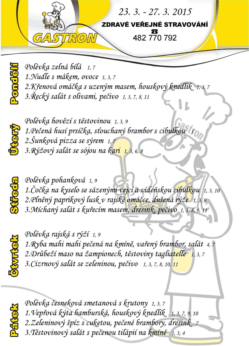 Rýžový salát se sójou na kari 1, 3, 6, 8 Polévka pohanková 1, 9 1.Čočka na kyselo se sázenými vejci a vídeňskou cibulkou 1, 3, 10 2.Plněný paprikový lusk v rajské omáčce, dušená rýže 1, 3, 9 3.