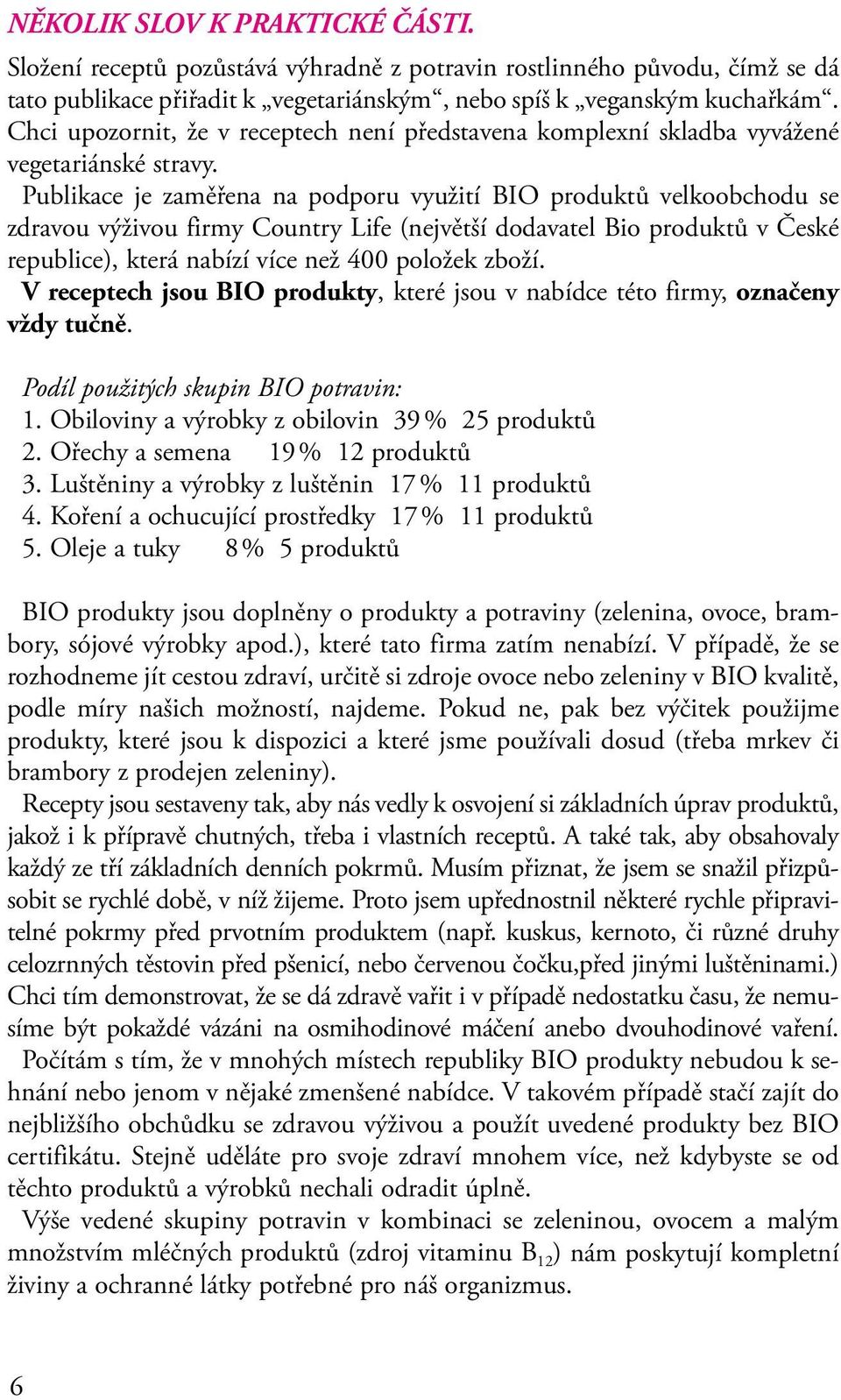 Publikace je zaměřena na podporu využití BIO produktů velkoobchodu se zdravou výživou firmy Country Life (největší dodavatel Bio produktů v České republice), která nabízí více než 400 položek zboží.