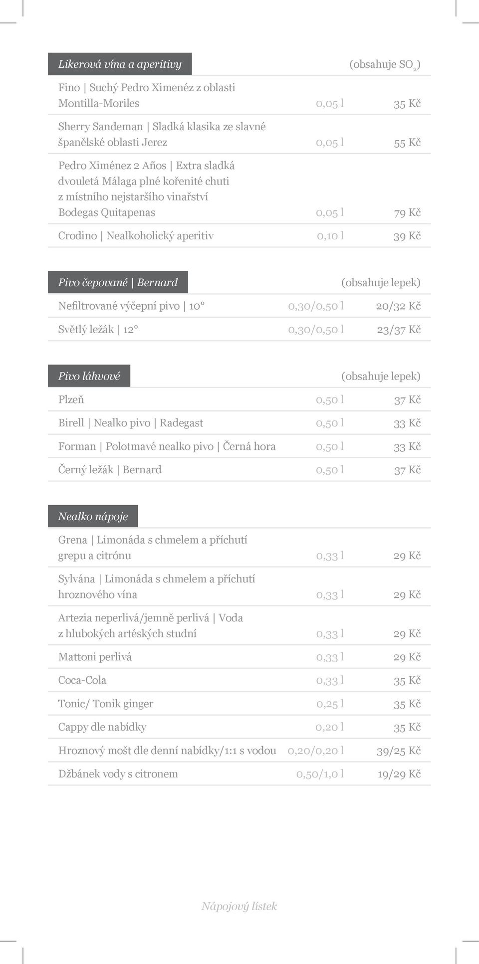 lepek) Nefiltrované výčepní pivo 10 0,30/0,50 l 20/32 Kč Světlý ležák 12 0,30/0,50 l 23/37 Kč Pivo láhvové (obsahuje lepek) Plzeň 0,50 l 37 Kč Birell Nealko pivo Radegast 0,50 l 33 Kč Forman