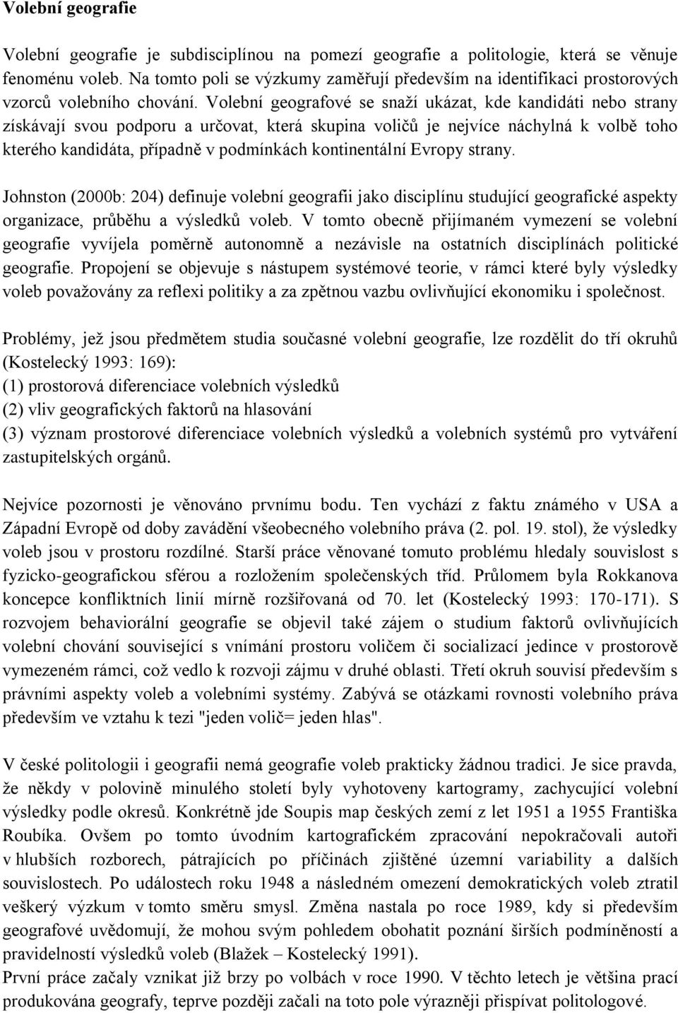 Volební geografové se snaţí ukázat, kde kandidáti nebo strany získávají svou podporu a určovat, která skupina voličů je nejvíce náchylná k volbě toho kterého kandidáta, případně v podmínkách