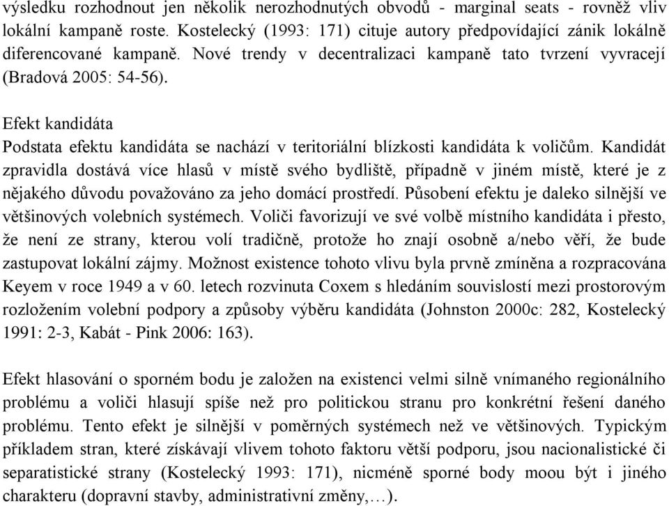 Kandidát zpravidla dostává více hlasů v místě svého bydliště, případně v jiném místě, které je z nějakého důvodu povaţováno za jeho domácí prostředí.