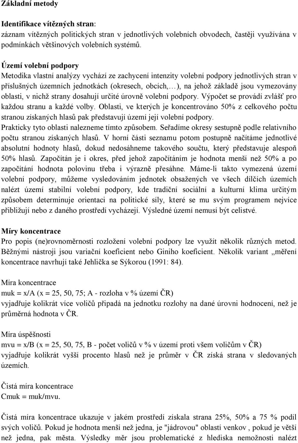 vymezovány oblasti, v nichţ strany dosahují určité úrovně volební podpory. Výpočet se provádí zvlášť pro kaţdou stranu a kaţdé volby.