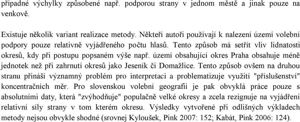 území obsahující okres Praha obsahuje méně jednotek neţ při zahrnutí okresů jako Jeseník či Domaţlice.