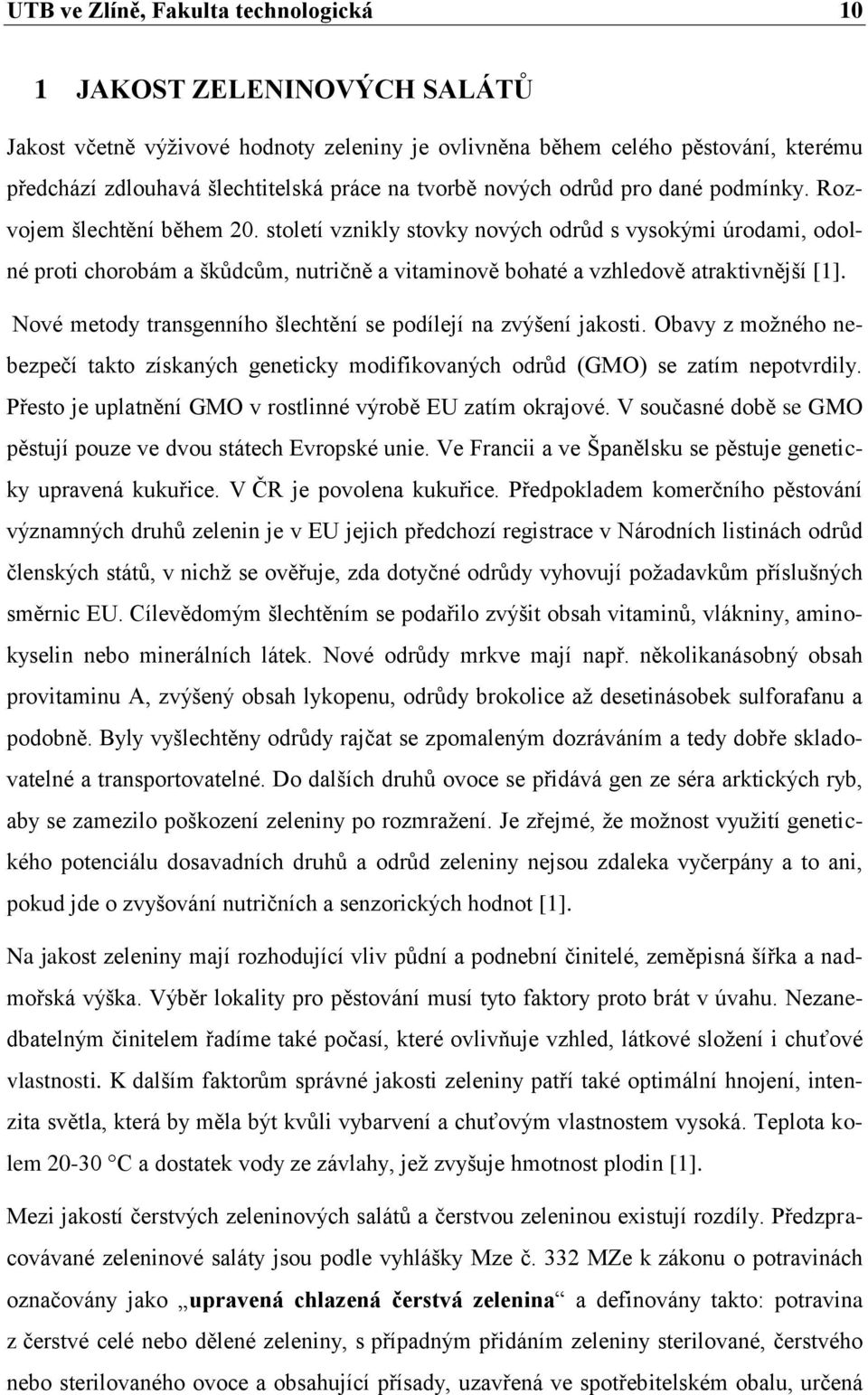 století vznikly stovky nových odrůd s vysokými úrodami, odolné proti chorobám a škůdcům, nutričně a vitaminově bohaté a vzhledově atraktivnější [1].