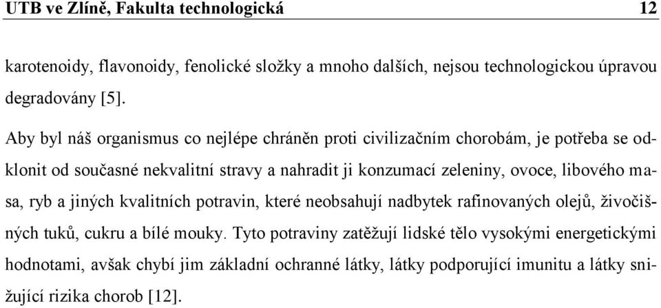 zeleniny, ovoce, libového masa, ryb a jiných kvalitních potravin, které neobsahují nadbytek rafinovaných olejů, ţivočišných tuků, cukru a bílé mouky.