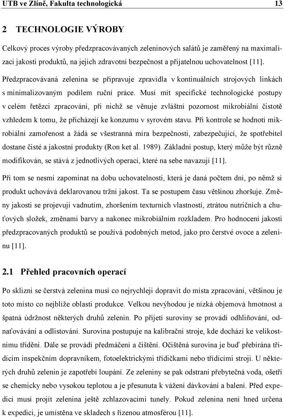 Musí mít specifické technologické postupy v celém řetězci zpracování, při nichţ se věnuje zvláštní pozornost mikrobiální čistotě vzhledem k tomu, ţe přicházejí ke konzumu v syrovém stavu.