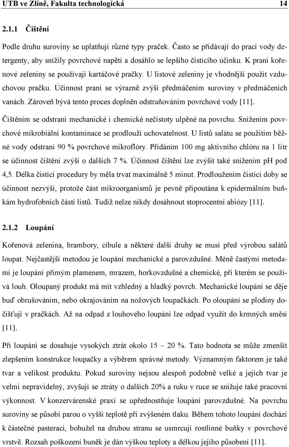 U listové zeleniny je vhodnější pouţít vzduchovou pračku. Účinnost praní se výrazně zvýší předmáčením suroviny v předmáčeních vanách.