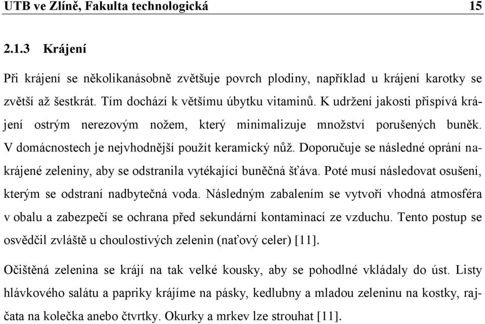 Doporučuje se následné oprání nakrájené zeleniny, aby se odstranila vytékající buněčná šťáva. Poté musí následovat osušení, kterým se odstraní nadbytečná voda.