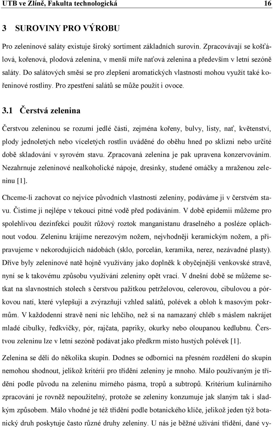 Do salátových směsí se pro zlepšení aromatických vlastností mohou vyuţít také kořeninové rostliny. Pro zpestření salátů se můţe pouţít i ovoce. 3.