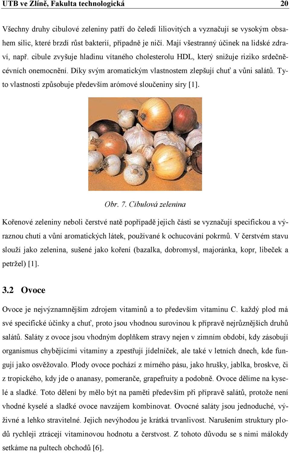 Díky svým aromatickým vlastnostem zlepšují chuť a vůni salátů. Tyto vlastnosti způsobuje především arómové sloučeniny síry [1]. Obr. 7.