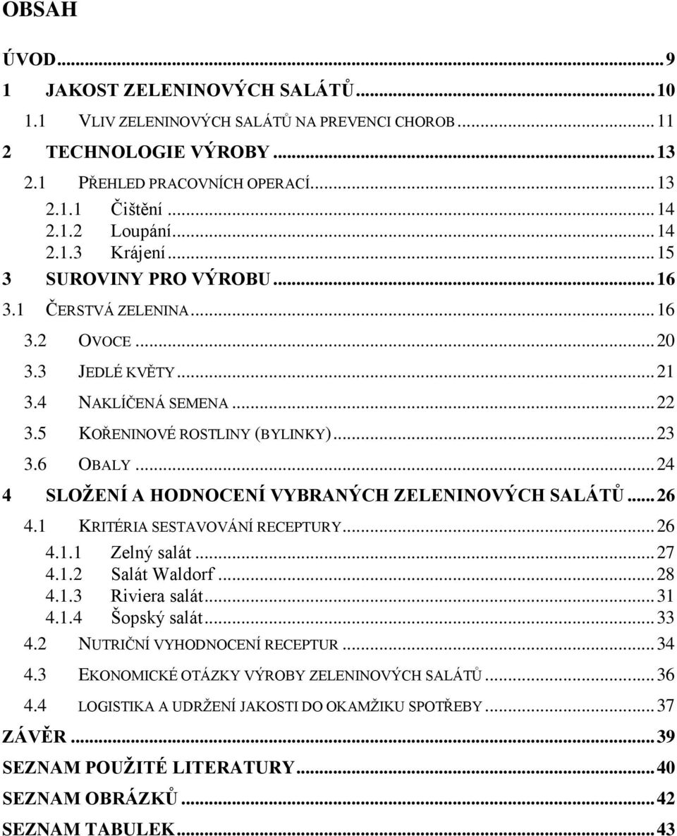 .. 24 4 SLOŢENÍ A HODNOCENÍ VYBRANÝCH ZELENINOVÝCH SALÁTŮ... 26 4.1 KRITÉRIA SESTAVOVÁNÍ RECEPTURY... 26 4.1.1 Zelný salát... 27 4.1.2 Salát Waldorf... 28 4.1.3 Riviera salát... 31 4.1.4 Šopský salát.