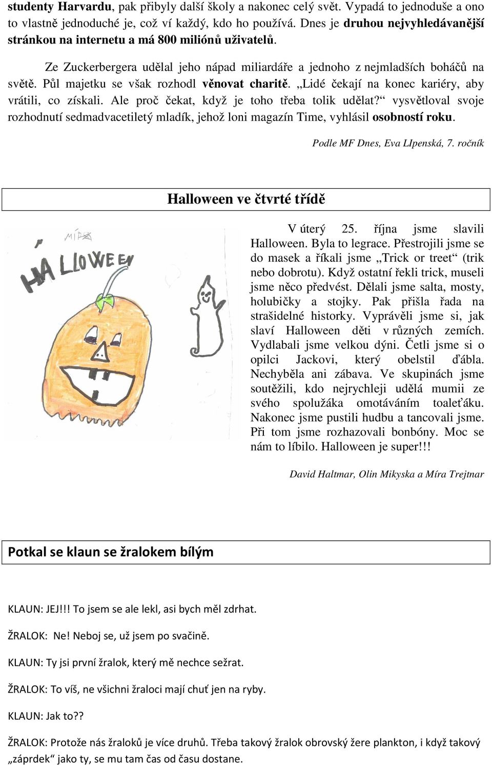 Půl majetku se však rozhodl věnovat charitě. Lidé čekají na konec kariéry, aby vrátili, co získali. Ale proč čekat, když je toho třeba tolik udělat?