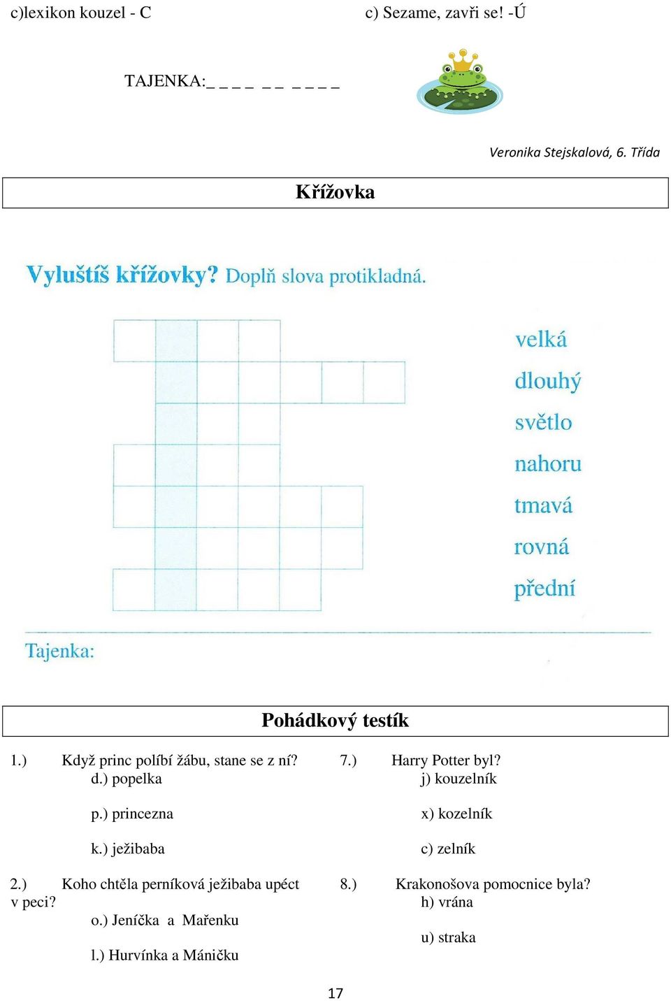 ) ježibaba 2.) Koho chtěla perníková ježibaba upéct v peci? o.) Jeníčka a Mařenku l.