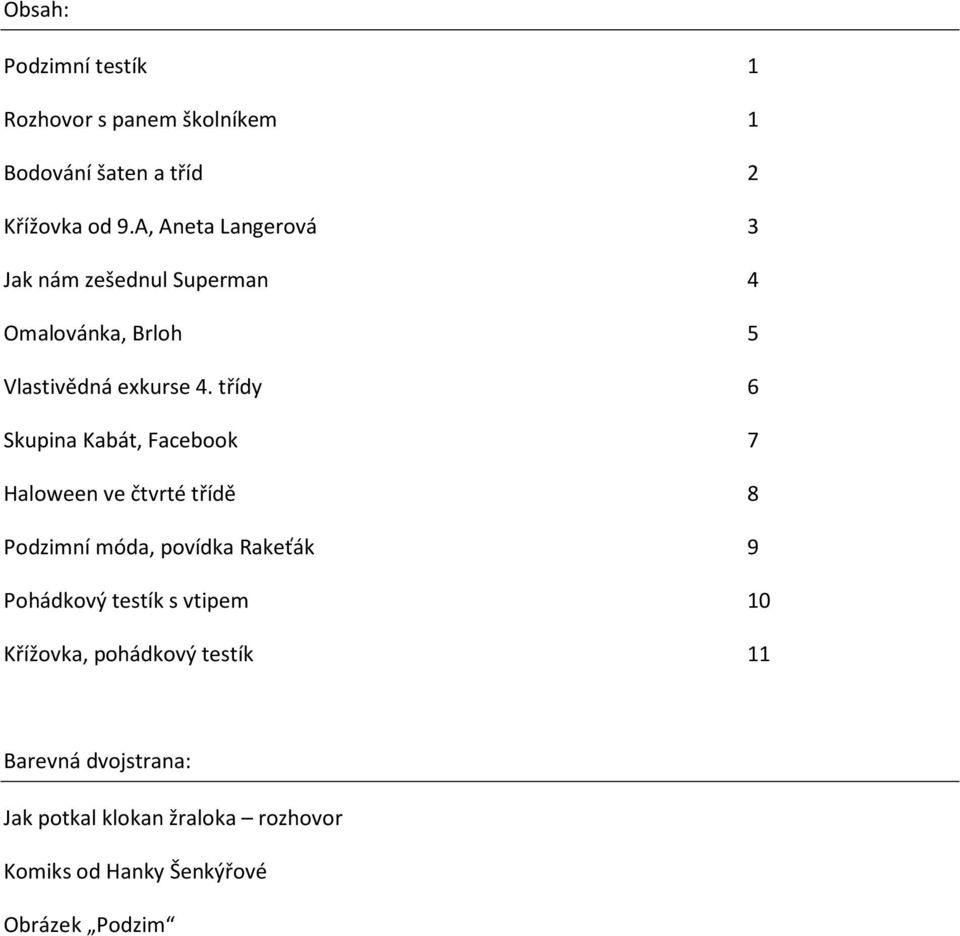 třídy 6 Skupina Kabát, Facebook 7 Haloween ve čtvrté třídě 8 Podzimní móda, povídka Rakeťák 9 Pohádkový