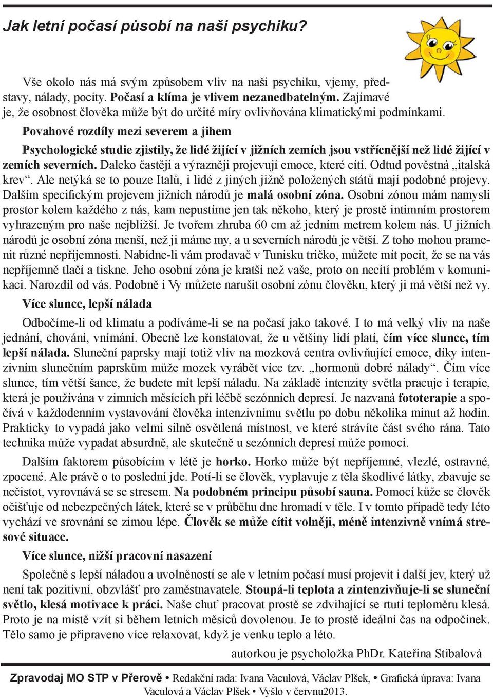 Povahové rozdíly mezi severem a jihem Psychologické studie zjistily, že lidé žijící v jižních zemích jsou vstřícnější než lidé žijící v zemích severních.