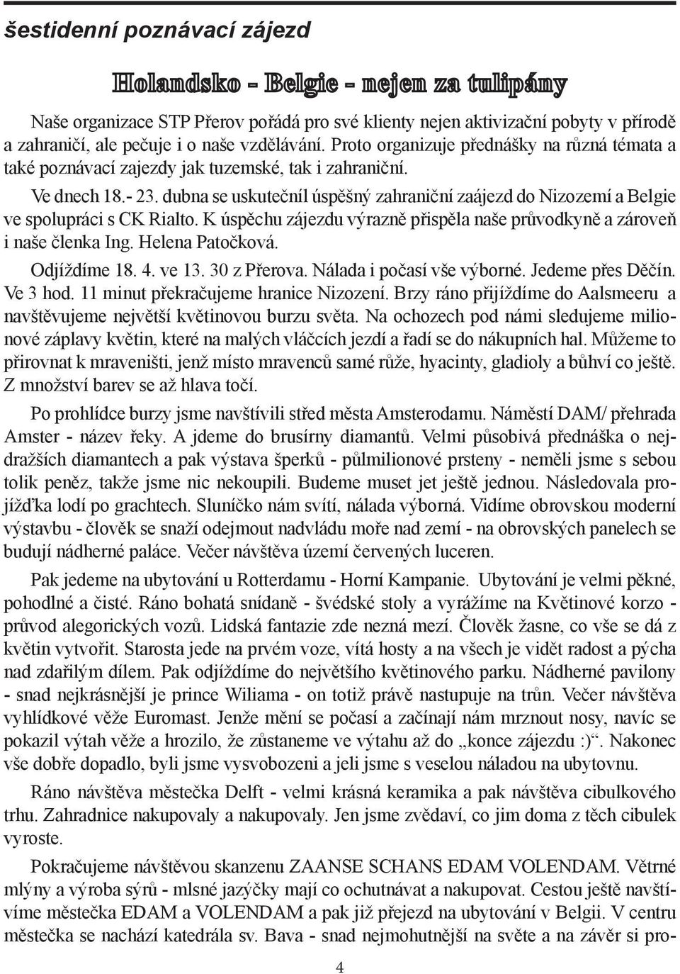 dubna se uskutečníl úspěšný zahraniční zaájezd do Nizozemí a Belgie ve spolupráci s CK Rialto. K úspěchu zájezdu výrazně přispěla naše průvodkyně a zároveň i naše členka Ing. Helena Patočková.