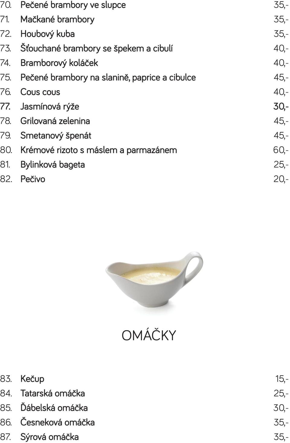 Cous cous 40,- 77. Jasmínová rýže 30,- 78. Grilovaná zelenina 45,- 79. Smetanový špenát 45,- 80.