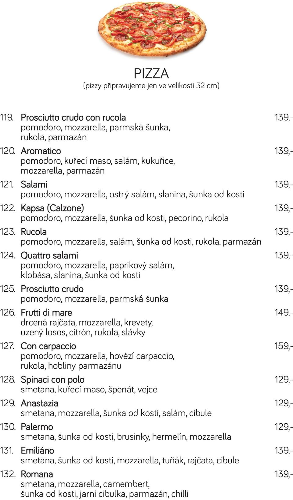 Kapsa (Calzone) 139,- pomodoro, mozzarella, šunka od kosti, pecorino, rukola 123. Rucola 139,- pomodoro, mozzarella, salám, šunka od kosti, rukola, parmazán 124.