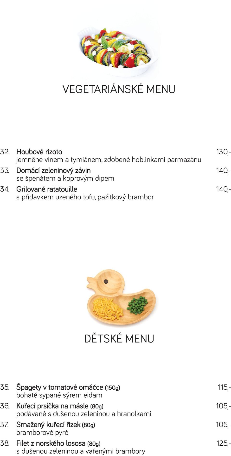 Grilované ratatouille 140,- s přídavkem uzeného tofu, pažitkový brambor DĚTSKÉ MENU 35.