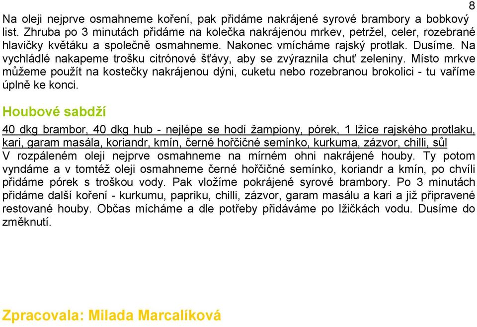 Na vychládlé nakapeme trošku citrónové šťávy, aby se zvýraznila chuť zeleniny. Místo mrkve můžeme použít na kostečky nakrájenou dýni, cuketu nebo rozebranou brokolici - tu vaříme úplně ke konci.