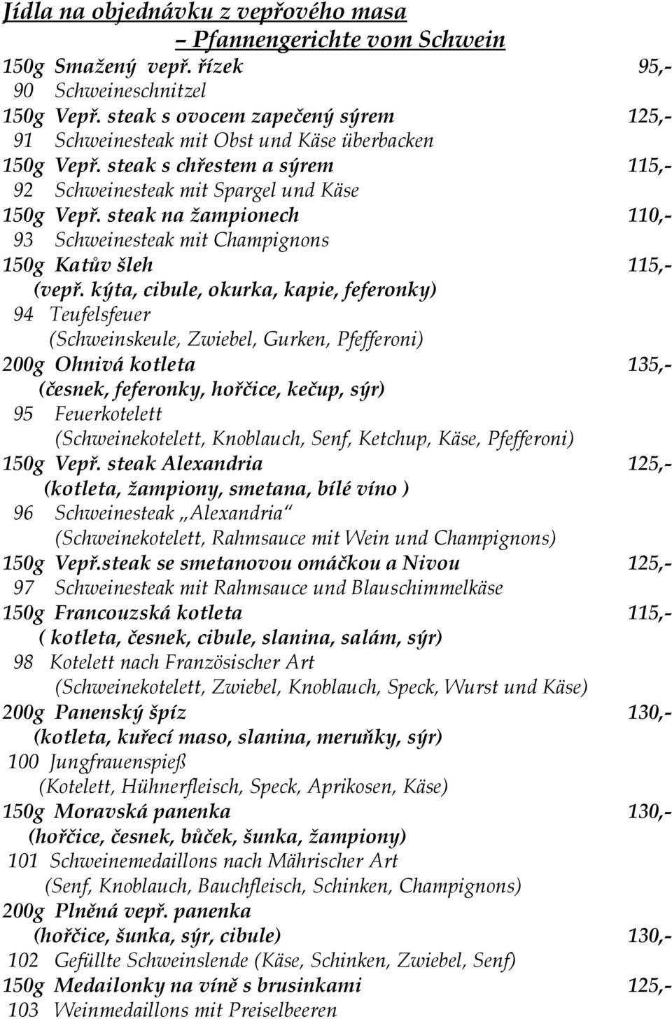 steak na žampionech 110,- 93 Schweinesteak mit Champignons 150g Katův šleh 115,- (vepř.