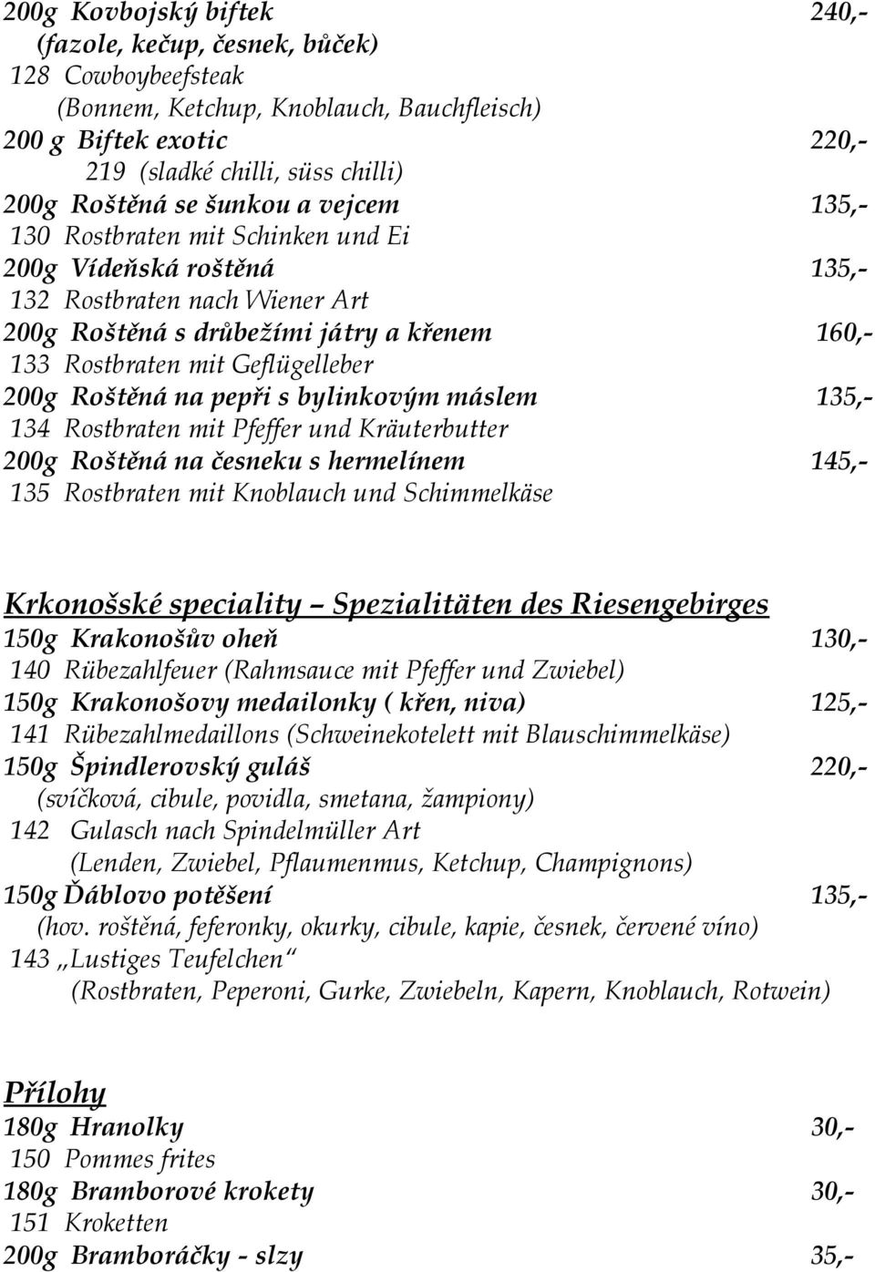 Roštěná na pepři s bylinkovým máslem 135,- 134 Rostbraten mit Pfeffer und Kräuterbutter 200g Roštěná na česneku s hermelínem 145,- 135 Rostbraten mit Knoblauch und Schimmelkäse Krkonošské speciality