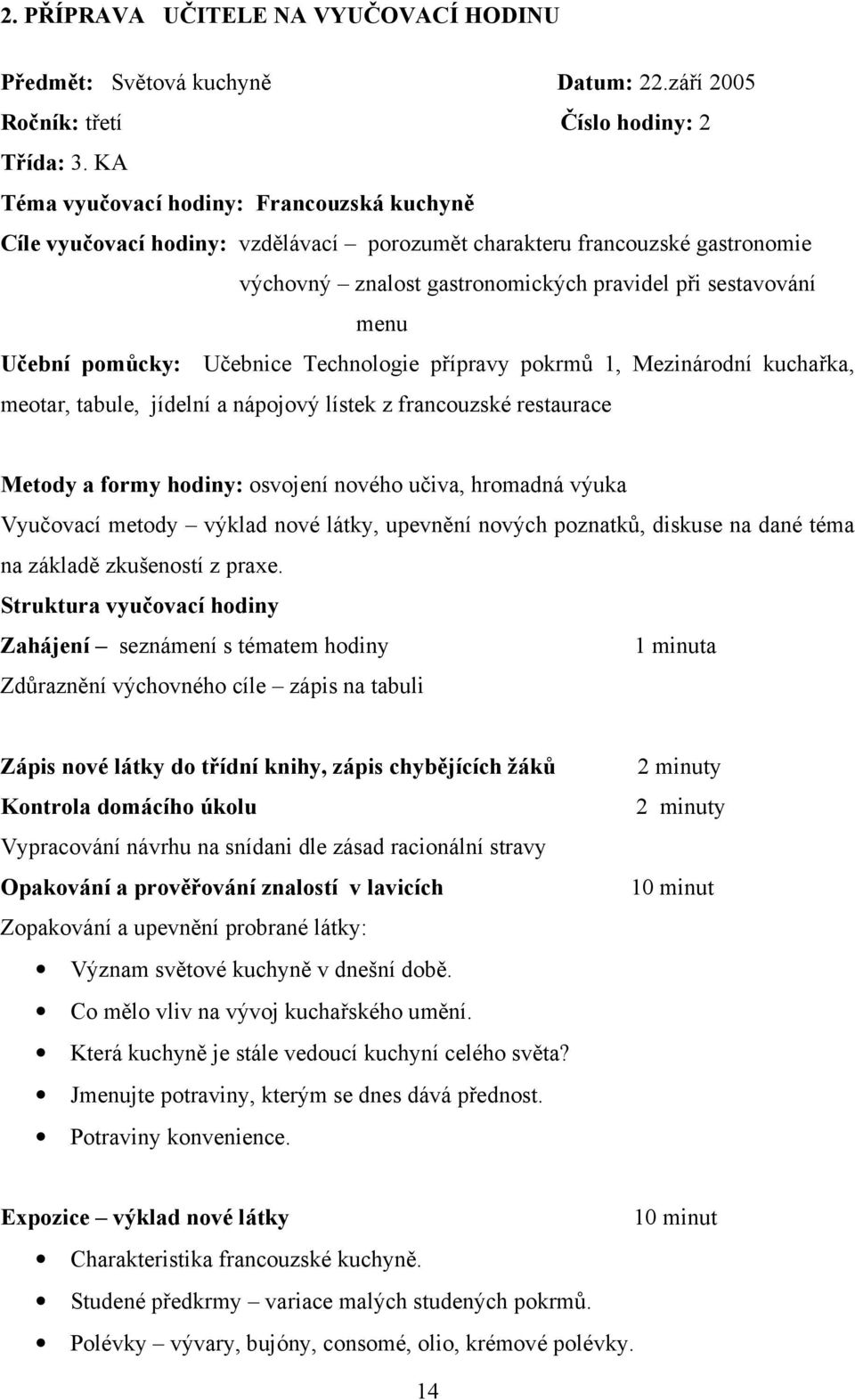 pomůcky: Učebnice Technologie přípravy pokrmů 1, Mezinárodní kuchařka, meotar, tabule, jídelní a nápojový lístek z francouzské restaurace Metody a formy hodiny: osvojení nového učiva, hromadná výuka