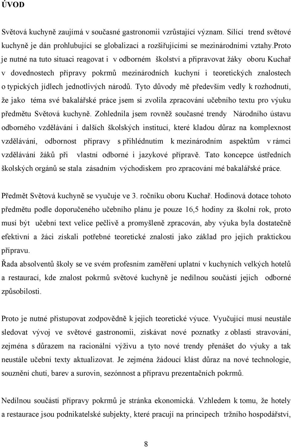 jednotlivých národů. Tyto důvody mě především vedly k rozhodnutí, že jako téma své bakalářské práce jsem si zvolila zpracování učebního textu pro výuku předmětu Světová kuchyně.