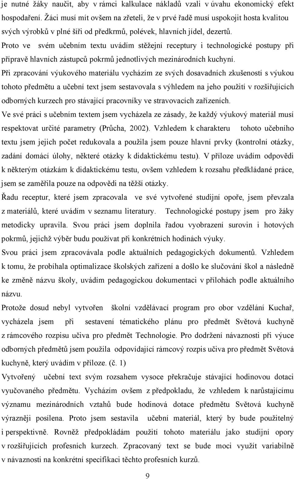 Proto ve svém učebním textu uvádím stěžejní receptury i technologické postupy při přípravě hlavních zástupců pokrmů jednotlivých mezinárodních kuchyní.