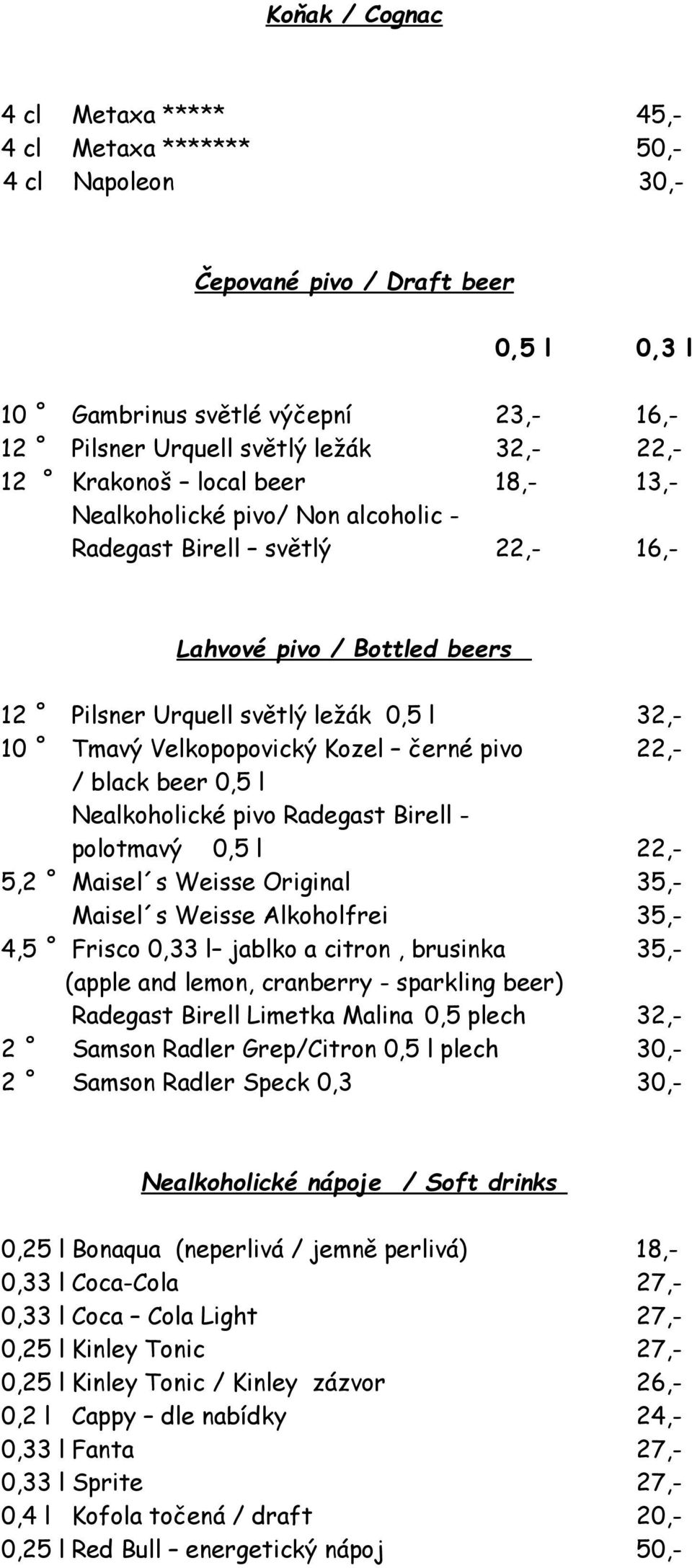 Velkopopovický Kozel černé pivo 22,- / black beer 0,5 l Nealkoholické pivo Radegast Birell - polotmavý 0,5 l 22,- 5,2 Maisel s Weisse Original 35,- Maisel s Weisse Alkoholfrei 35,- 4,5 Frisco 0,33 l