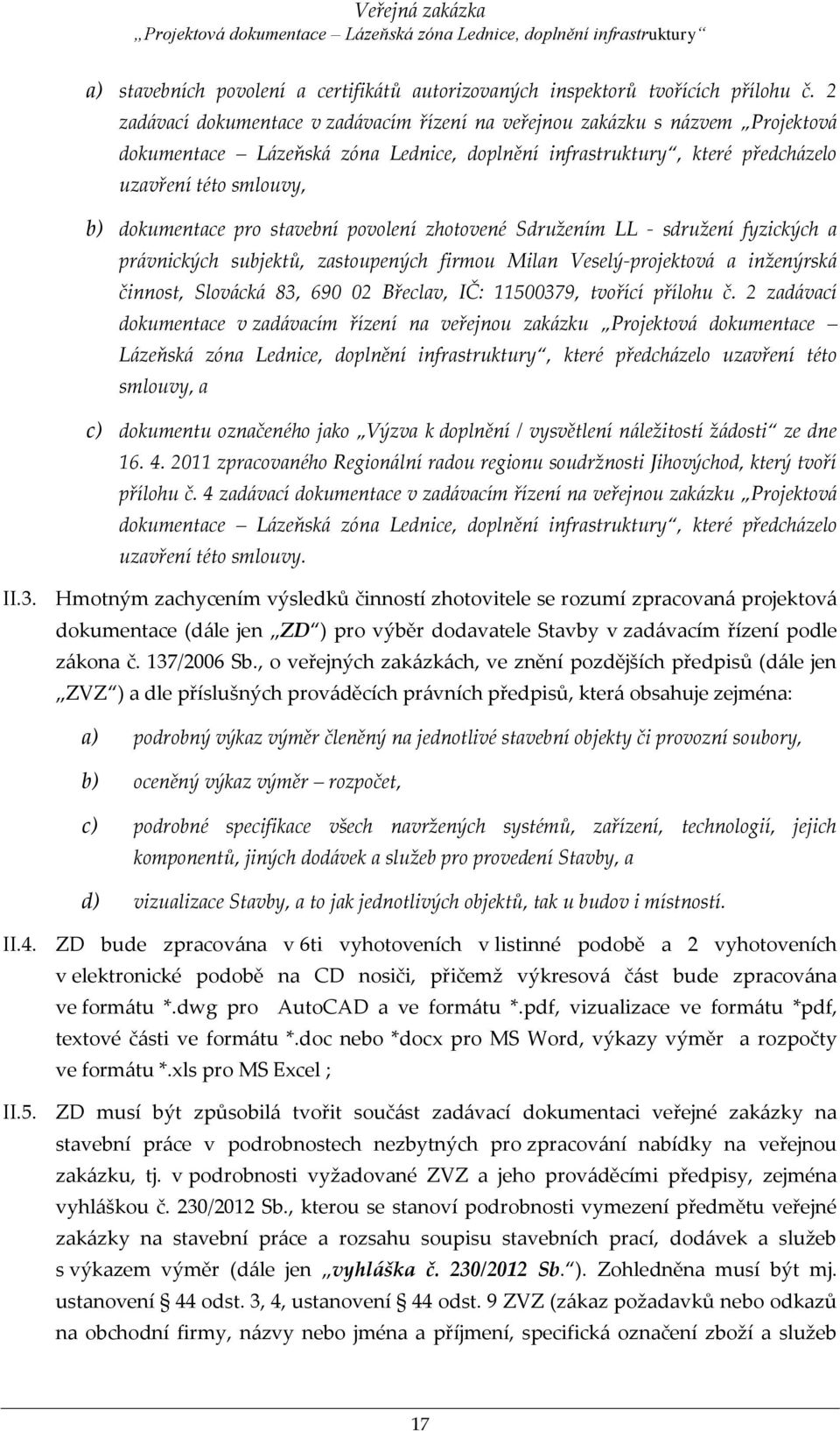 pro stavební povolení zhotovené Sdružením LL - sdružení fyzických a právnických subjektů, zastoupených firmou Milan Veselý-projektová a inženýrská činnost, Slovácká 83, 690 02 Břeclav, IČ: 11500379,