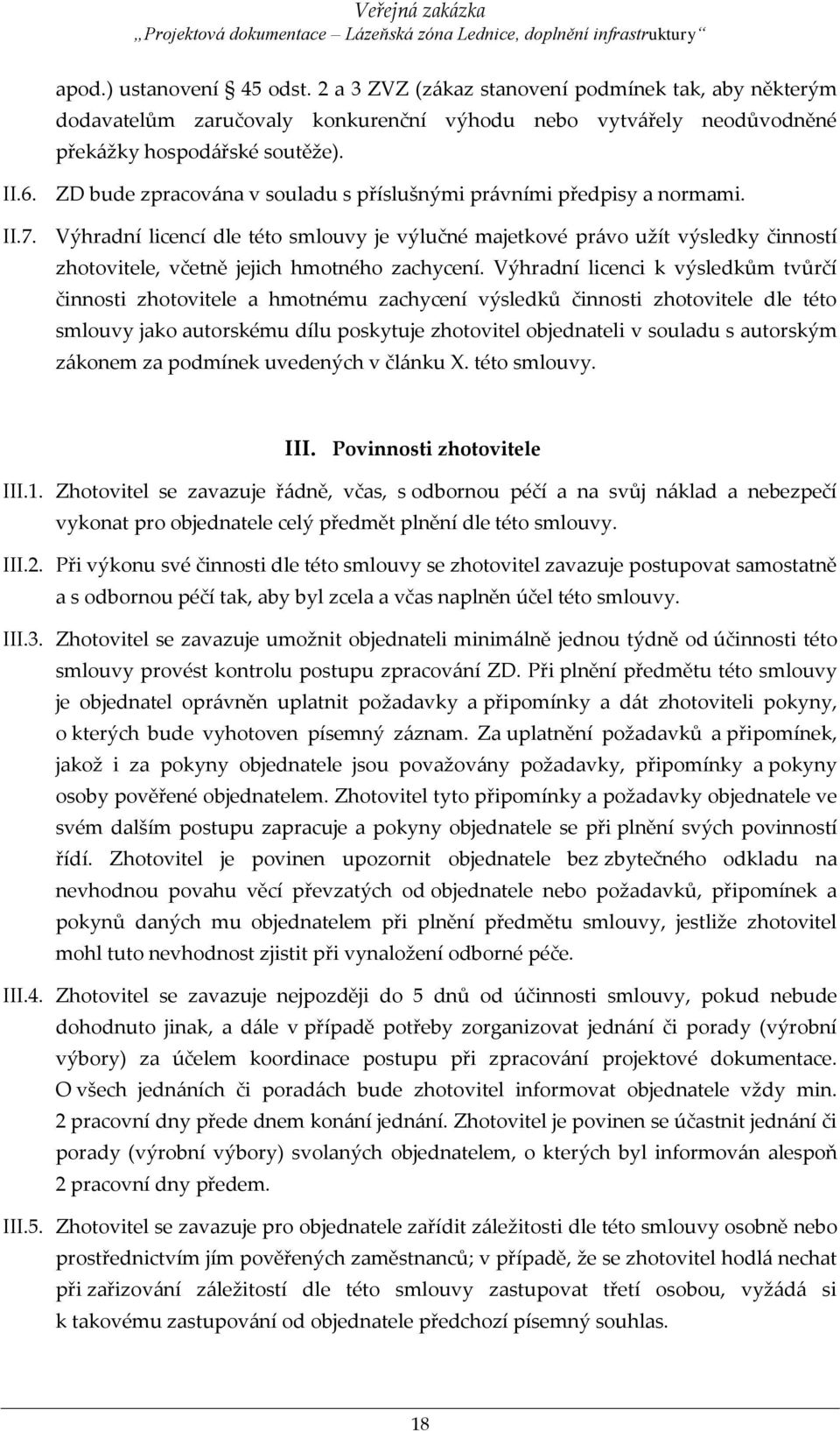 Výhradní licencí dle této smlouvy je výlučné majetkové právo užít výsledky činností zhotovitele, včetně jejich hmotného zachycení.