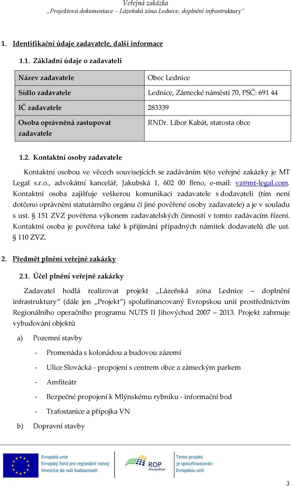 com. Kontaktní osoba zajišťuje veškerou komunikaci zadavatele s dodavateli (tím není dotčeno oprávnění statutárního orgánu či jiné pověřené osoby zadavatele) a je v souladu s ust.