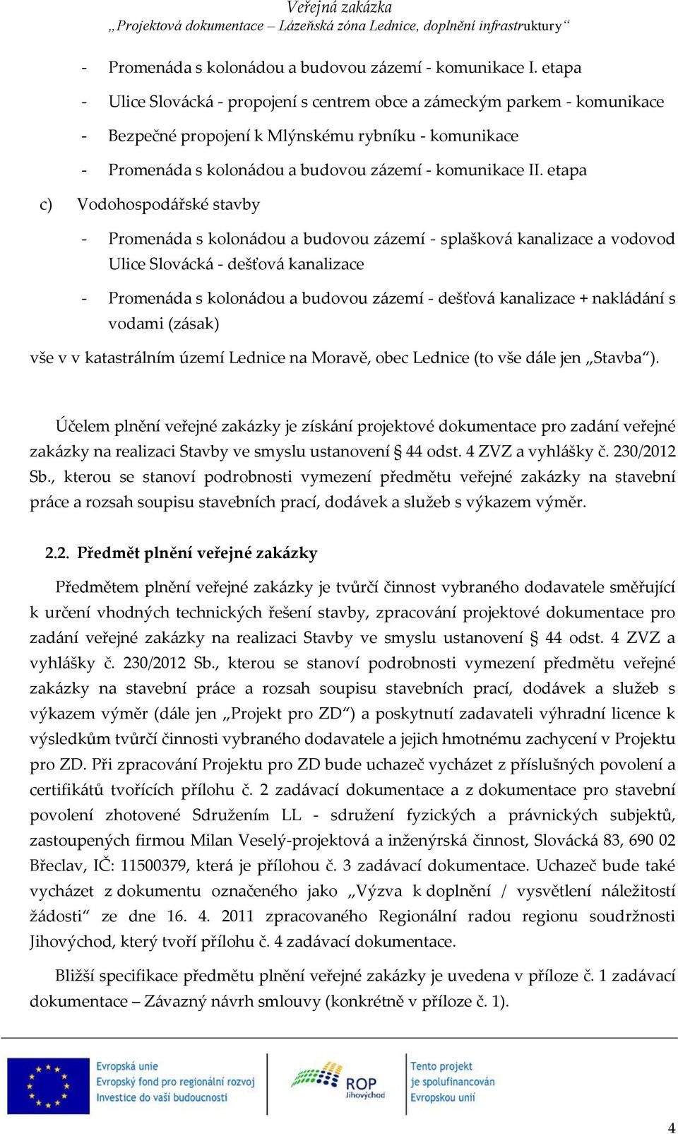 etapa c) Vodohospodářské stavby - Promenáda s kolonádou a budovou zázemí - splašková kanalizace a vodovod Ulice Slovácká - dešťová kanalizace - Promenáda s kolonádou a budovou zázemí - dešťová