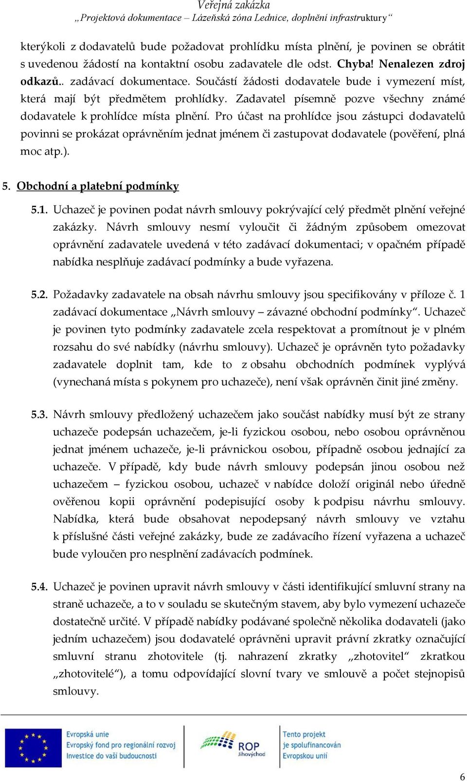 Pro účast na prohlídce jsou zástupci dodavatelů povinni se prokázat oprávněním jednat jménem či zastupovat dodavatele (pověření, plná moc atp.). 5. Obchodní a platební podmínky 5.1.