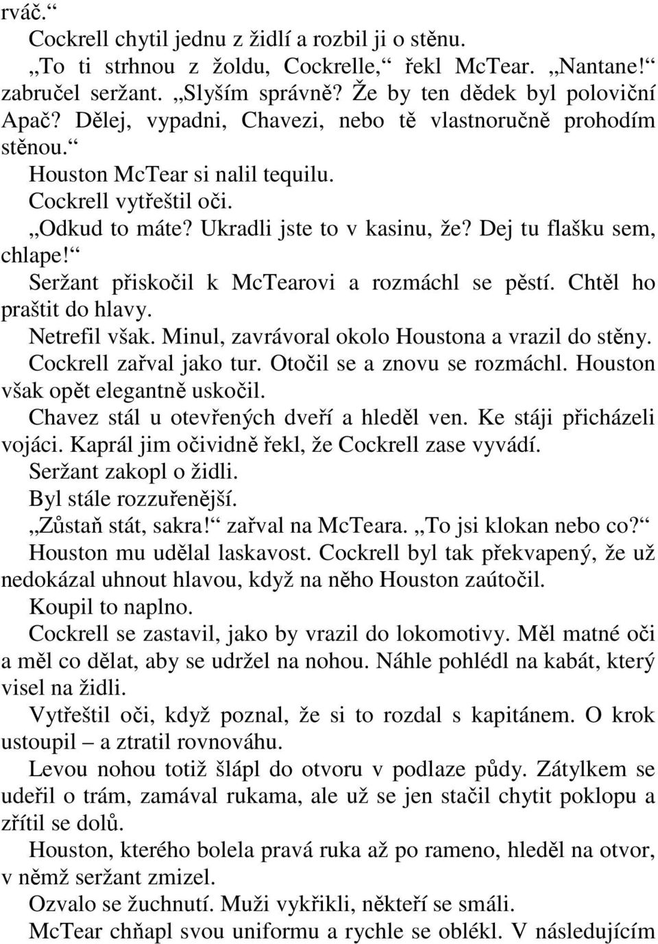 Seržant přiskočil k McTearovi a rozmáchl se pěstí. Chtěl ho praštit do hlavy. Netrefil však. Minul, zavrávoral okolo Houstona a vrazil do stěny. Cockrell zařval jako tur.