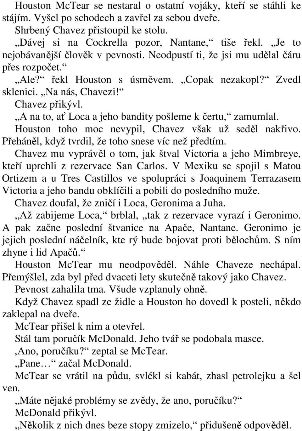 A na to, ať Loca a jeho bandity pošleme k čertu, zamumlal. Houston toho moc nevypil, Chavez však už seděl nakřivo. Přeháněl, když tvrdil, že toho snese víc než předtím.