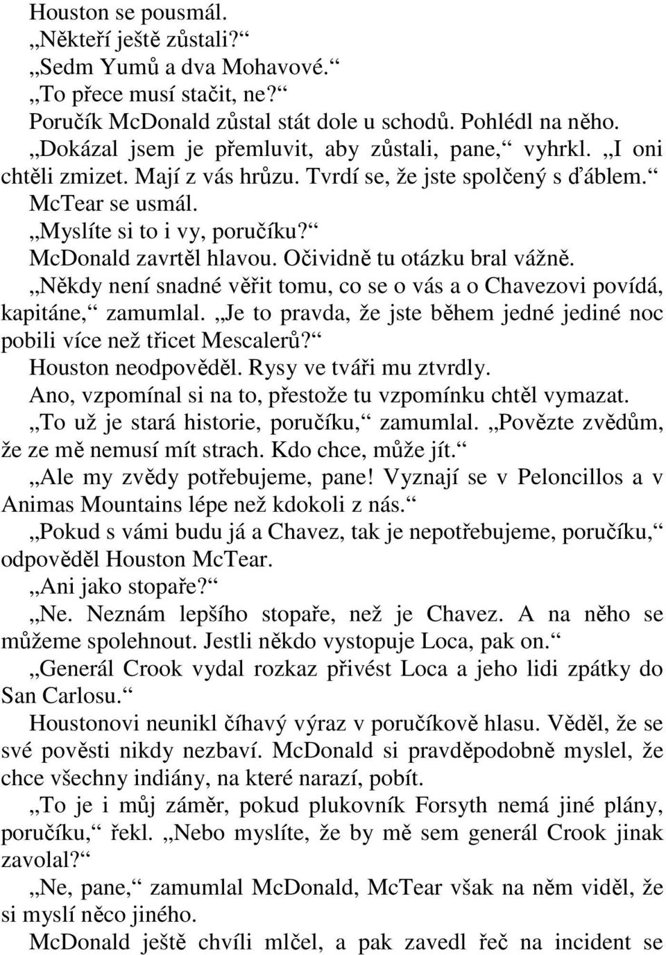 McDonald zavrtěl hlavou. Očividně tu otázku bral vážně. Někdy není snadné věřit tomu, co se o vás a o Chavezovi povídá, kapitáne, zamumlal.